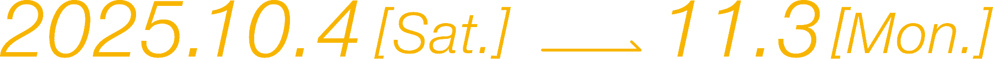 会期：2025年10月4日［土］-11月3日［月祝］